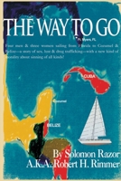 The Way to Go: Four Men & Three Women Sailing from Florida to Cozumel & Belize- a Story of Sex, Lust & Drug Trafficking- with a New Kind of Morality about Sinning of all Kinds! 059509550X Book Cover