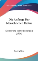 Die Anfange Der Menschlichen Kultur: Einfuhrung In Die Soziologie (1906) 1168377439 Book Cover