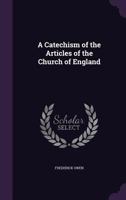 A Catechism of the Articles of the Church of England 1358327122 Book Cover