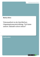 Visionsarbeit in der kirchlichen Organisationsentwicklung. Ich kann unsere Zukunft schon sehen! 3346374386 Book Cover