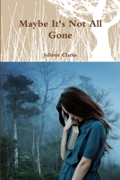 Maybe It's Not All Gone 1794703683 Book Cover