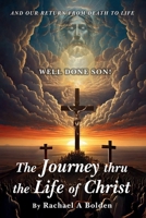 The Journey thru the Life of Christ: And Our Return From Death To Life B0F5P4K342 Book Cover