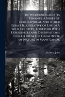 The Wilderness and Its Tenants: A Series of Geographical and Other Essays Illustrative of Life in a Wild Country, Etc. 1240908628 Book Cover