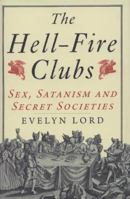 The Hell-Fire Clubs: Sex, Satanism and Secret Societies 0300164025 Book Cover