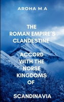 The Roman Empire's Clandestine Accord with the Norse Kingdoms of Scandinavia: The clash of civilizations at the edge of the known world 9498608938 Book Cover
