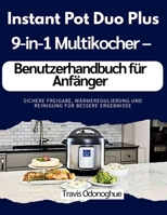 Instant Pot Duo Plus 9-in-1 Multikocher – Benutzerhandbuch für Anfänger: Sichere Freigabe, Wärmeregulierung und Reinigung für bessere Ergebnisse (German Edition) B0GT2JQ4HV Book Cover
