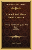 Around And About South America Twenty Months Of Quest And Query 134534984X Book Cover