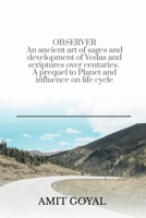 OBSERVER An ancient art of sages and development of Vedas and scriptures over centuries. A prequel to Planet and influence on life cycle: An ancient ... prequel to Planet and influence on life cycle B0FFTPFYN4 Book Cover