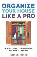 Organize Your House Like A Pro: How To Declutter Your Home and Keep it That Way B0951S4H4D Book Cover