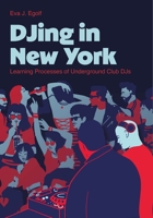 Djing in New York: Learning Processes of Underground Club Djs 1835951961 Book Cover