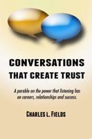 Conversations That Create Trust: A parable on the power listening has on careers, relationships and success. 0982906633 Book Cover