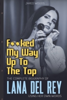 F**ked My Way Up to the Top: The Complete Biography of Lana Del Rey Using Her Own Words B0GFC1NXQB Book Cover