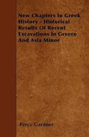 New Chapters in Greek History: Historical Results of Recent Excavations in Greece and Asia Minor 1142559998 Book Cover