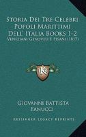 Storia Dei Tre Celebri Popoli Marittimi Dell' Italia Books 1-2: Veneziani Genovesi E Pisani (1817) 116771802X Book Cover