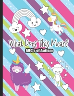 What Does This Mean? The ABC’s of Autism: Unicorn Themed Coloring Book for Kids. Communication Tool for Parents & Children B087SM43QC Book Cover