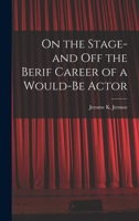On the Stage-and off the Berif Career of a Would-Be Actor 1018946829 Book Cover
