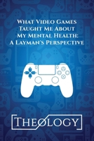 What Video Games Taught Me About My Mental Health: A Layman's Perspective B0F1WKVYLN Book Cover