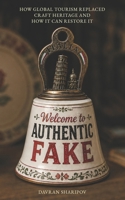 Welcome to Authentic Fake: How Global Tourism Replaced Craft Heritage and How It Can Restore It 9916439710 Book Cover