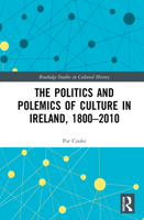 The Politics and Polemics of Culture in Ireland, 1800-2010 036756789X Book Cover