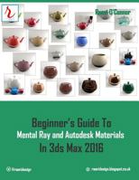 Beginner's Guide to Mental Ray and Autodesk Materials in 3ds Max 2016 1515146715 Book Cover