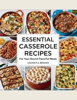 Essential Casserole Recipes for Year-Round Flavorful Meals - Logan R.A. Brooks B0F4PR1N4K Book Cover