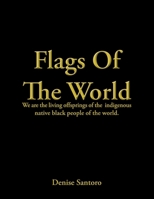 Flags of the World: We Are the Living Offsprings of the Indigenous Native Black People of the World. 1665550090 Book Cover