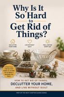 Why Is It So Hard to Get Rid of Things: How to Get Rid of Things, Declutter Your Home, and Live Without Guilt B0HBFLNRZJ Book Cover