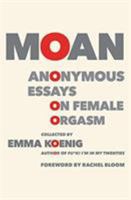 Moan: Anonymous Essays on Female Orgasm 1455540552 Book Cover