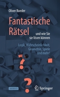 Fantastische Rätsel und wie Sie sie lösen können: Logik, Wahrscheinlichkeit, Geometrie, Spiele und mehr! 3662617277 Book Cover