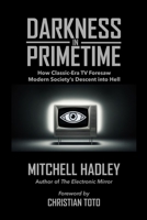 Darkness in Primetime : How Classic-Era TV Foresaw Modern Society's Descent into Hell 1732620741 Book Cover