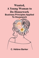 Wanted, a Young Woman to Do Housework: Business principles applied to housework 9362992116 Book Cover