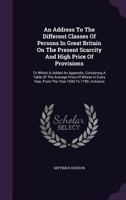 An address to the different classes of persons in Great Britain, on the present scarcity and high price of provisions. To which is added an appendix, ... by the Rev. Septimus Hodson, ... 1348047879 Book Cover