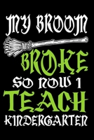 My Broom Broke So Now I Teach Kindergarten: Funny Kindergarten Teacher Journal - 6x 9 120 Blank Lined Pages Diary Notebook - Cute Gift Idea For Kindergarten Teachers 1691074764 Book Cover