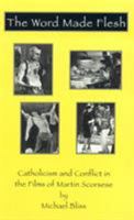 The Word Made Flesh: Catholicism and Conflict in the Films of Martin Scorsese (Filmmakers Series) 0810835894 Book Cover