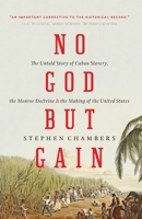 No God But Gain: The Untold Story of Cuban Slavery, the Monroe Doctrine, and the Making of the United States 1781689997 Book Cover