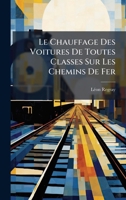 Le Chauffage Des Voitures De Toutes Classes Sur Les Chemins De Fer (French Edition) 1023889773 Book Cover