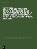 Les Actes Des Premiers Sultans Conservés Dans Les Manuscrits Turcs de la Bibliothèque Nationale À Paris, II: Règlements Miniers, 1390-1512 311230733X Book Cover