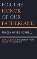 For the Honor of Our Fatherland: German Jews on the Eastern Front during the Great War 1498564895 Book Cover