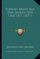 F�nfzig Briefe Aus Den Jahren 1870 Und 1871 (Classic Reprint) 1246320908 Book Cover