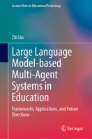 Large Language Model-based Multi-Agent Systems in Education: Frameworks, Applications, and Future Directions (Lecture Notes in Educational Technology) 9819224551 Book Cover