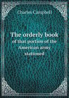 The Orderly Book of That Portion of the American Army Stationed 1484117840 Book Cover