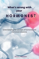 What's wrong with your hormones?: Understanding the concepts of hormones and hormonal imbalance. B0BB5Z9GGC Book Cover