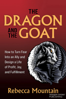 The Dragon and the GOAT: The Breakthrough Formula for Shrinking the Fear Within and Designing a Life that Delivers Joy, Profit, and Fulfillment 1636983952 Book Cover