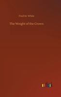 The Weight Of The Crown (1906) 1517056616 Book Cover