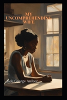 MY UNCOMPREHENDING WIFE: OUR VOWS & US B0DVJ3ZYLT Book Cover