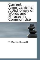 Current Americanisms: A Dictionary Of Words And Phrases In Common Use 1016470053 Book Cover