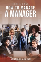 There Is A Way: How to Manage a Manager 1638713588 Book Cover