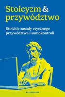 Stoicyzm & Przywództwo: Stoickie zasady etycznego przywództwa i samokontroli (Polish Edition) B0CSBJ6XKV Book Cover