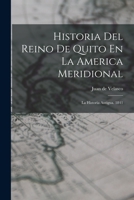 Historia Del Reino De Quito En La America Meridional: La Historia Antigua. 1841 1017487960 Book Cover