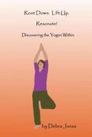 Root Down. Lift Up. Resonate!: Discovering the Essence of Yoga 1500887552 Book Cover